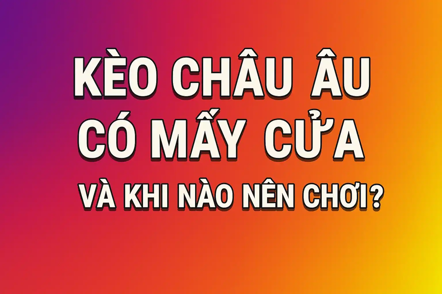 Kèo Châu Âu Có Mấy Cửa Và Khi Nào Nên Chơi